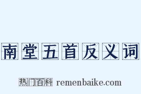 南堂五首反义词是什么意思的图片